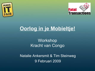 Oorlog in je Mobieltje! Workshop Kracht van Congo Natalie Ankersmit & Tim Steinweg 9 Februari 2009 