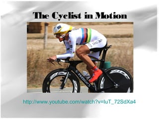 The Cyclist in Motion 
http://www.youtube.com/watch?v=IuT_72SdXa4 
 