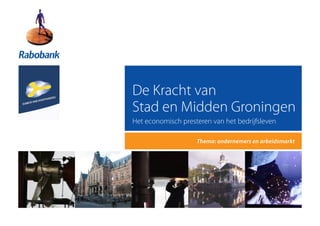 De Kracht van
Stad en Midden Groningen
Het economisch presteren van het bedrijfsleven

                    Thema: ondernemers en arbeidsmarkt
 