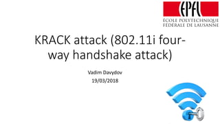 KRACK attack (802.11i four-
way handshake attack)
Vadim Davydov
19/03/2018
1
 
