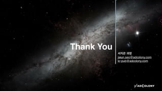 Thank You
서지은 과장
jieun.seo@adcolony.com
kr-pub@adcolony.com
 