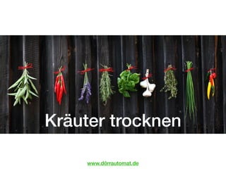 Kräuter trocknen
www.dörrautomat.de
 