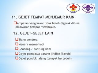 Ampaian yang kekal tidak boleh digerak dibina
dikawasan tempat membasuh.
Tiang bendera
Menara memerhati
Gendang / Kantung kem
Gejet pembawa barang (Indian Travois)
Gejet pondok lalang (tempat berteduh)
 