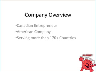 Company Overview
•Canadian Entrepreneur
•American Company
•Serving more than 170+ Countries
 