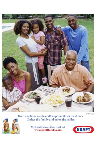 Gettyimages
Kraft’s options create endless possibilities for dinner.
        Gather the family and enjoy the smiles.

          Need family dinner ideas check out
             www.kraftfoods.com.
 