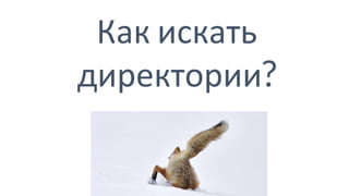 Как искать
директории?
 
