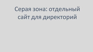 Серая зона: отдельный
сайт для директорий
 