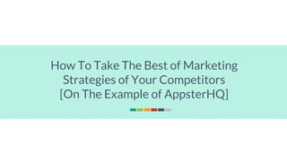 How To Take The Best of Marketing
Strategies of Your Competitors
[On The Example of AppsterHQ]
 