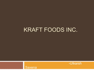 KRAFT FOODS INC.
-Utkarsh
Saxena
 
