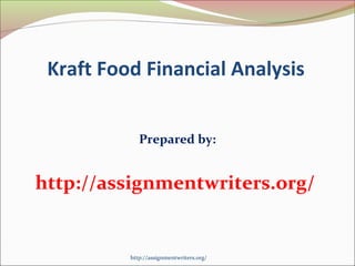Kraft Food Financial Analysis 
Prepared by: 
http://assignmentwriters.org/ 
http://assignmentwriters.org/ 
 