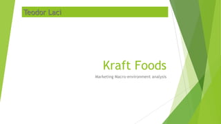 Kraft Foods
Marketing Macro-environment analysis
Teodor Laci
 