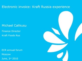 Michael   Calikusu Finance Director  Kraft Foods Rus Electronic invoice: Kraft Russia experience ECR annual forum Moscow June, 3 rd  2010 