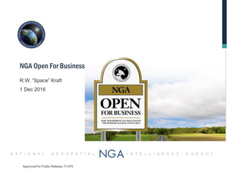 R.W. “Space” Kraft
1 Dec 2016
NGA Open For Business
Approved for Public Release 17-076
 