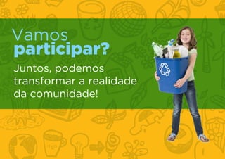 Vamos
participar?
Juntos, podemos
transformar a realidade
da comunidade!
 