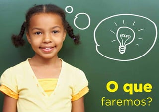 O que
faremos?
 