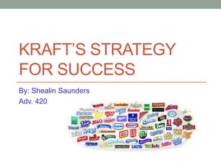 KRAFT’S STRATEGY
FOR SUCCESS
By: Shealin Saunders
Adv. 420
 