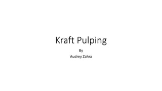 Kraft Pulping
By
Audrey Zahra
 