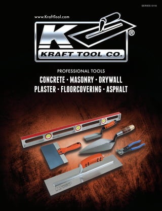 www.KraftTool.com
PROFESSIONAL TOOLS
CONCRETE • MASONRY • DRYWALL
PLASTER • FLOORCOVERING • ASPHALT
SERIES 0118
 