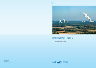 KraftwerKe Lingen
ein Standort voller energie
RWE Power AG
Essen, Köln
I www.rwe.com/rwepower
RWE Power
 