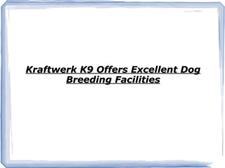 Kraftwerk K9 Offers Excellent Dog Breeding Facilities 