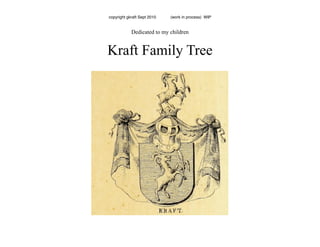 Dedicated to my children
Kraft Family Tree
copyright gkraft Sept 2010 (work in process) WIP
 