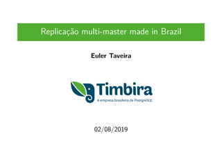 Replicação multi-master made in Brazil
Euler Taveira
02/08/2019
 