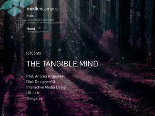 AanAan
Prof. Andrea Krajewski
Dipl. Designer/ID
Interactive Media Design
UX-Lab
Thingslab
THE TANGIBLE MIND
IoTCon15
 