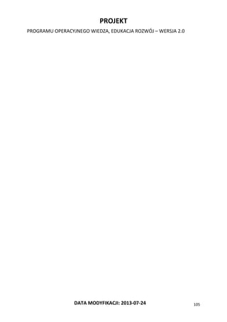 PROJEKT
PROGRAMU OPERACYJNEGO WIEDZA, EDUKACJA ROZWÓJ – WERSJA 2.0
DATA MODYFIKACJI: 2013-07-24 105
 