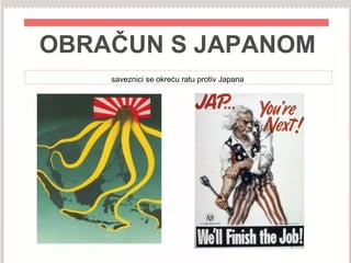 OBRAČUN S JAPANOM
saveznici se okreću ratu protiv Japana
 