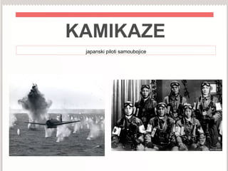 KAMIKAZE
japanski piloti samoubojice
 
