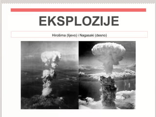 EKSPLOZIJE
Hirošima (lijevo) i Nagasaki (desno)
 