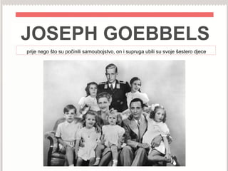 JOSEPH GOEBBELS
prije nego što su počinili samoubojstvo, on i supruga ubili su svoje šestero djece
 