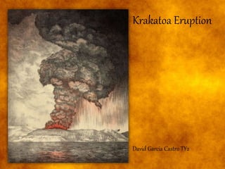 Krakatoa Eruption
David Garcia Castro TY2
 