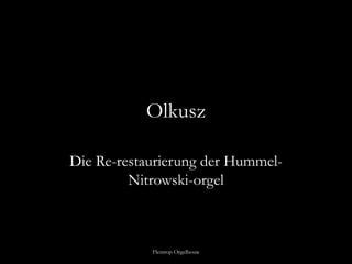 Olkusz
Die Re-restaurierung der Hummel-
Nitrowski-orgel
Flentrop Orgelbouw
 