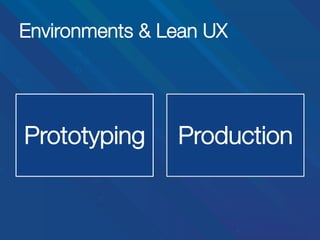 Environments & Lean UX

Prototyping

Production

 