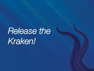 Release the!
Kraken!

 