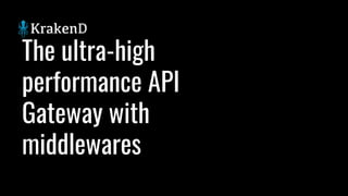 The ultra-high
performance API
Gateway with
middlewares
 