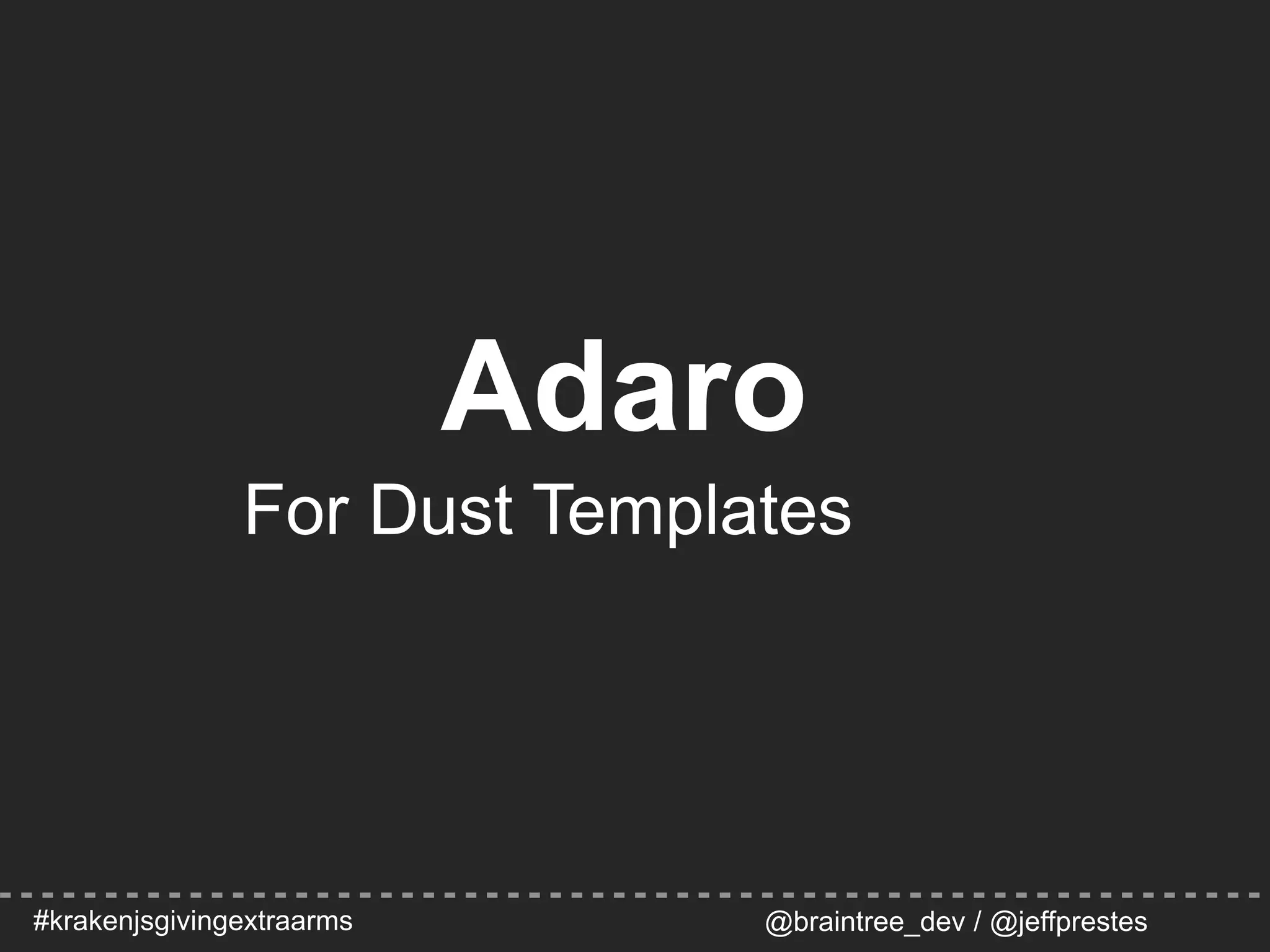 #krakenjsgivingextraarms @braintree_dev / @jeffprestes
Adaro
For Dust Templates
 