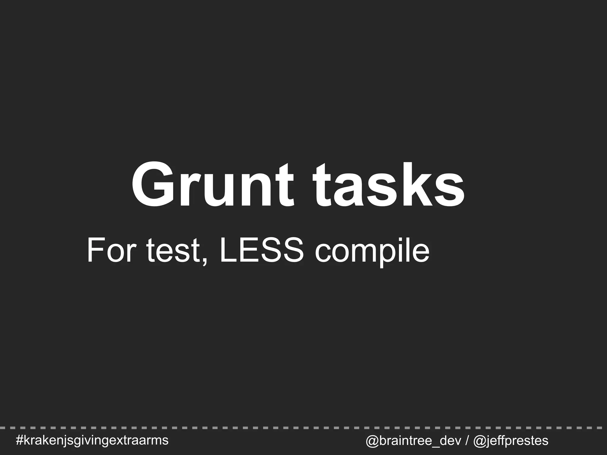 #krakenjsgivingextraarms @braintree_dev / @jeffprestes
Grunt tasks
For test, LESS compile
 