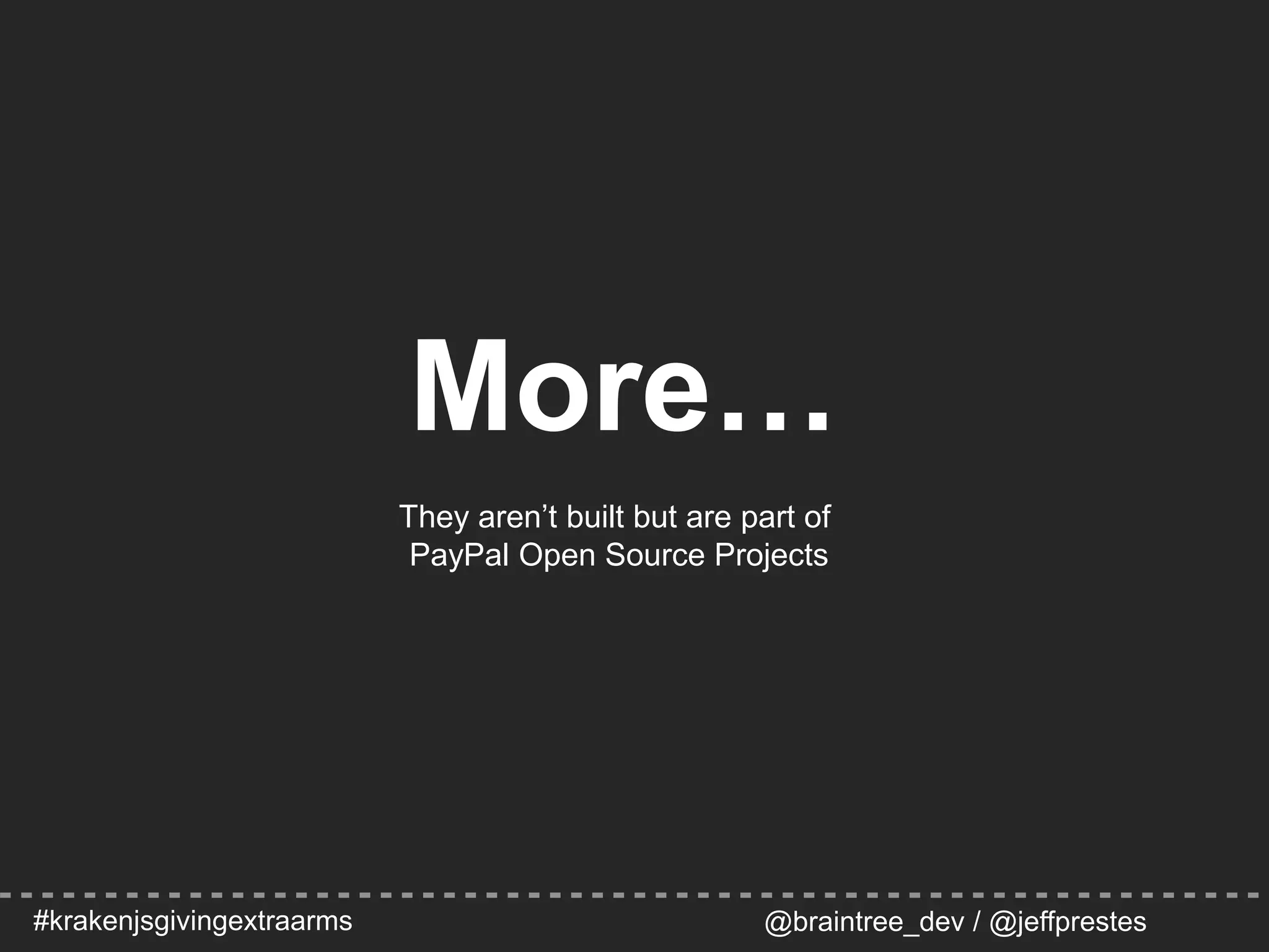#krakenjsgivingextraarms @braintree_dev / @jeffprestes
More…
They aren’t built but are part of
PayPal Open Source Projects
 