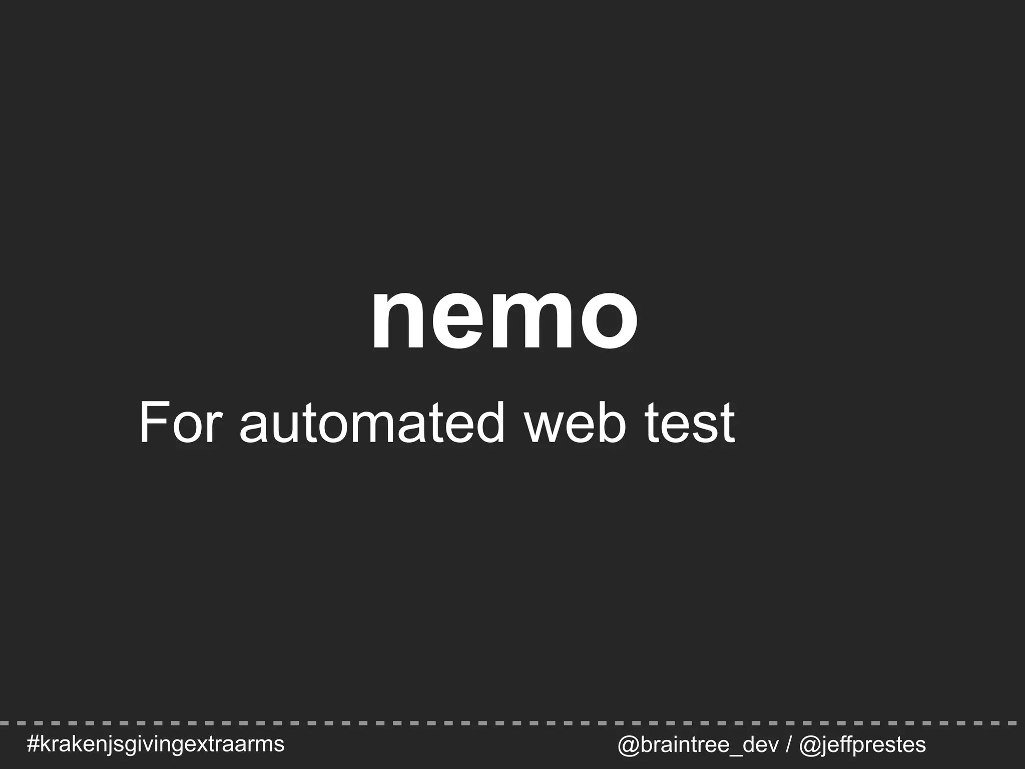 #krakenjsgivingextraarms @braintree_dev / @jeffprestes
nemo
For automated web test
 