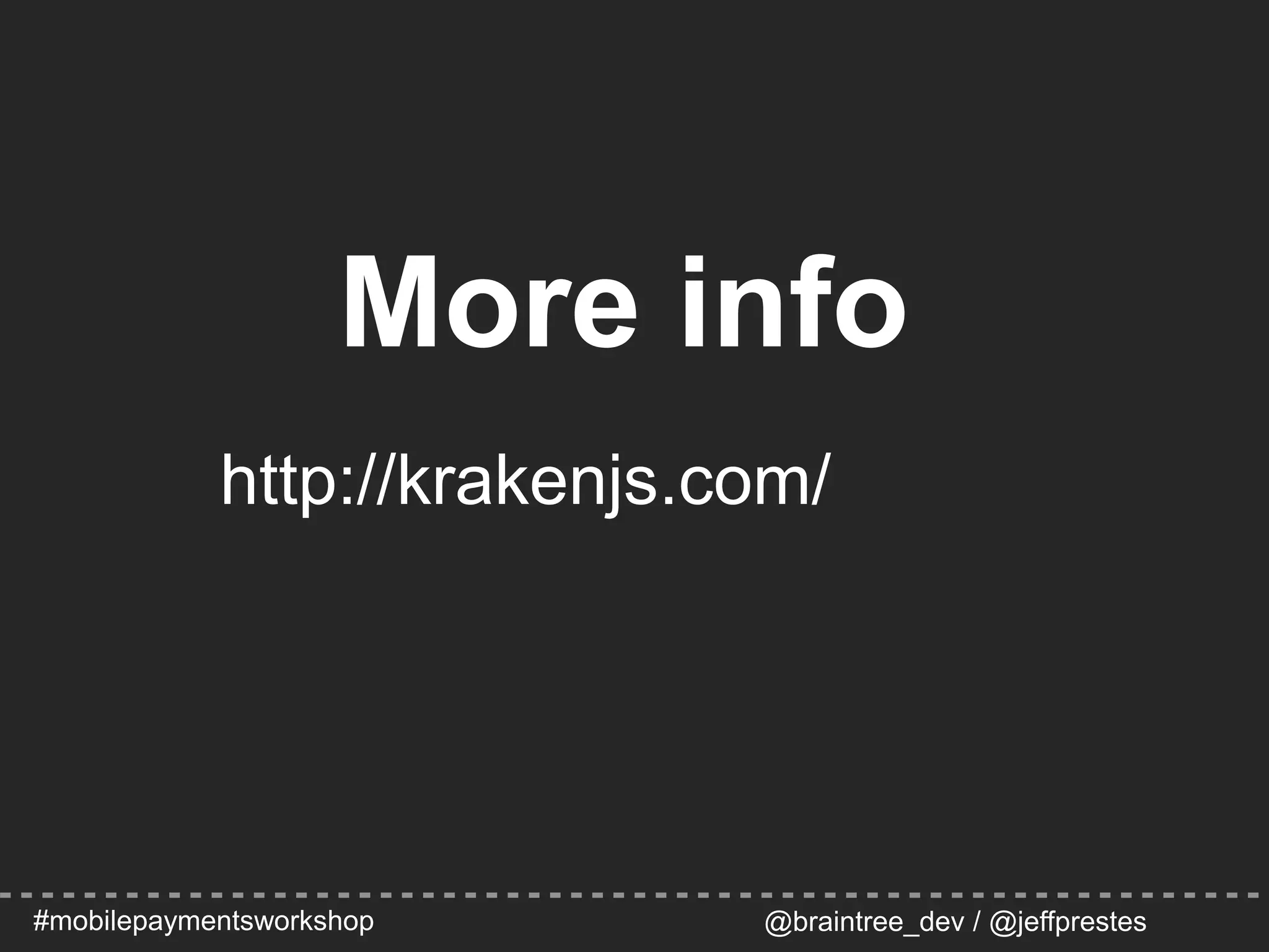 #mobilepaymentsworkshop @braintree_dev / @jeffprestes
More info
http://krakenjs.com/
 