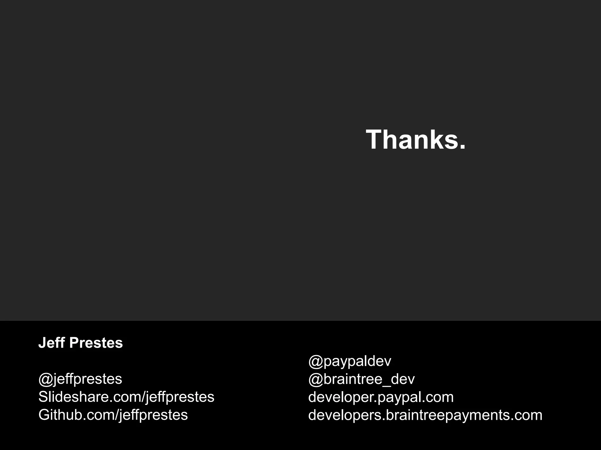 Thanks.
Jeff Prestes
@jeffprestes
Slideshare.com/jeffprestes
Github.com/jeffprestes
@paypaldev
@braintree_dev
developer.paypal.com
developers.braintreepayments.com
 