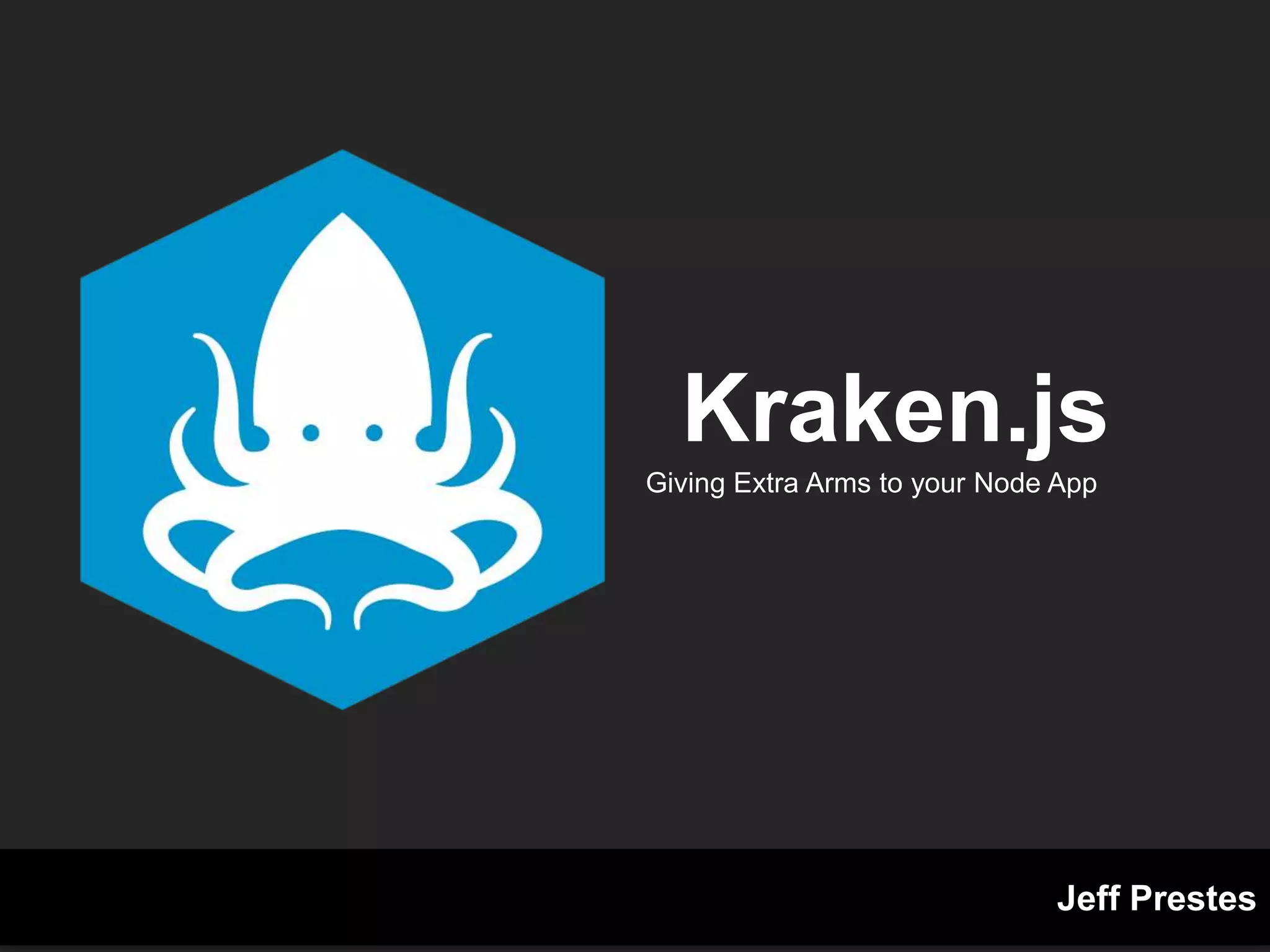 Kraken.js
Giving Extra Arms to your Node App
Jeff Prestes
 