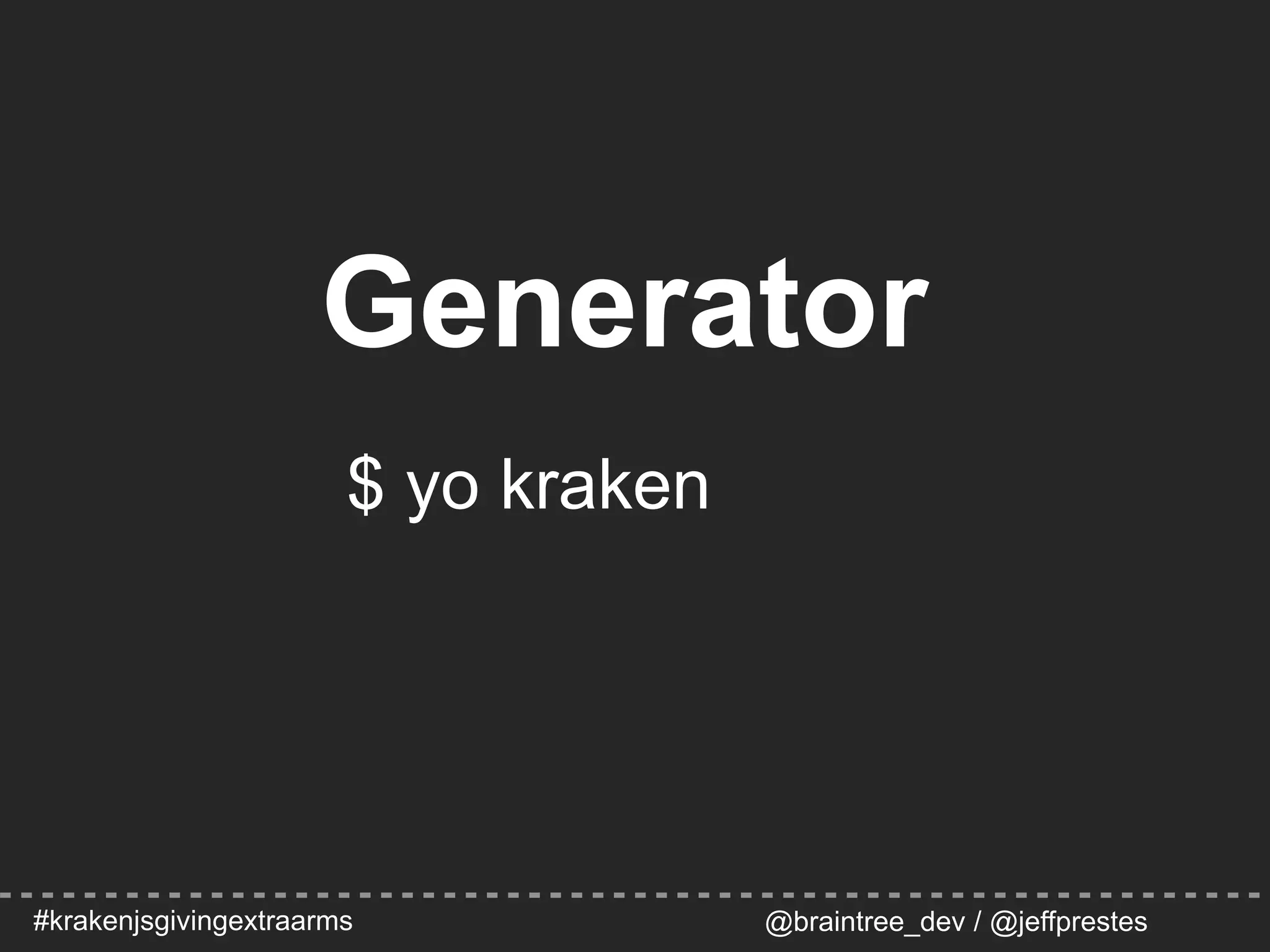 #krakenjsgivingextraarms @braintree_dev / @jeffprestes
Generator
$ yo kraken
 