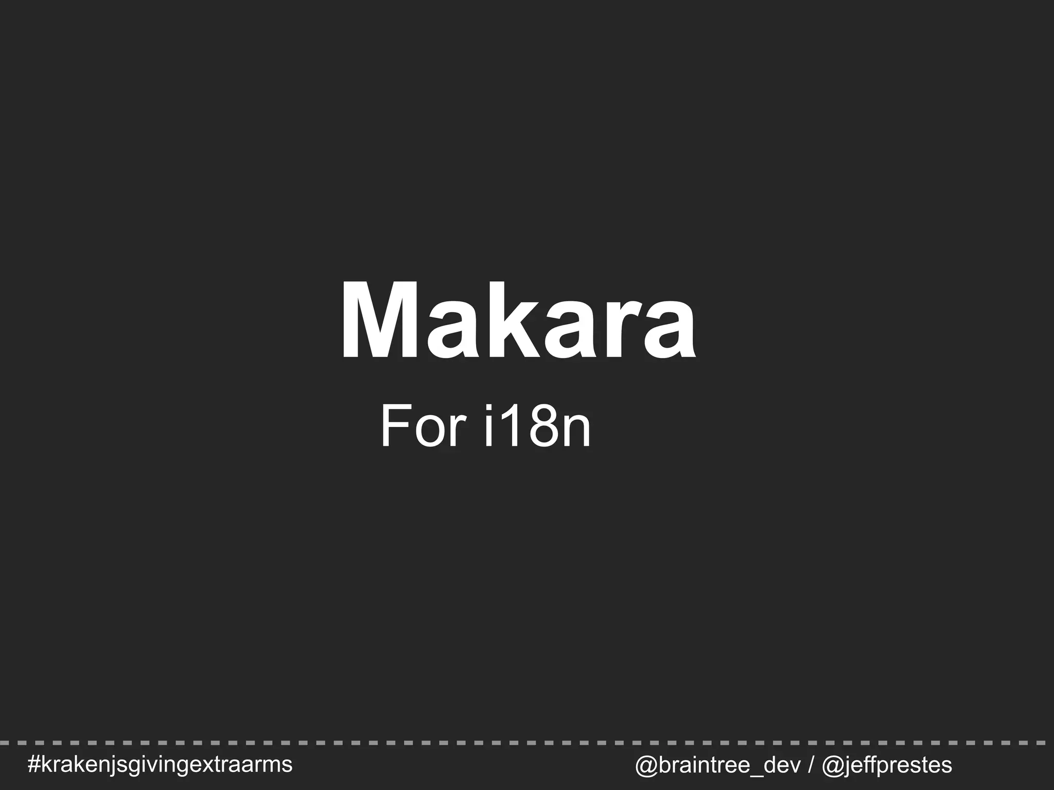 #krakenjsgivingextraarms @braintree_dev / @jeffprestes
Makara
For i18n
 