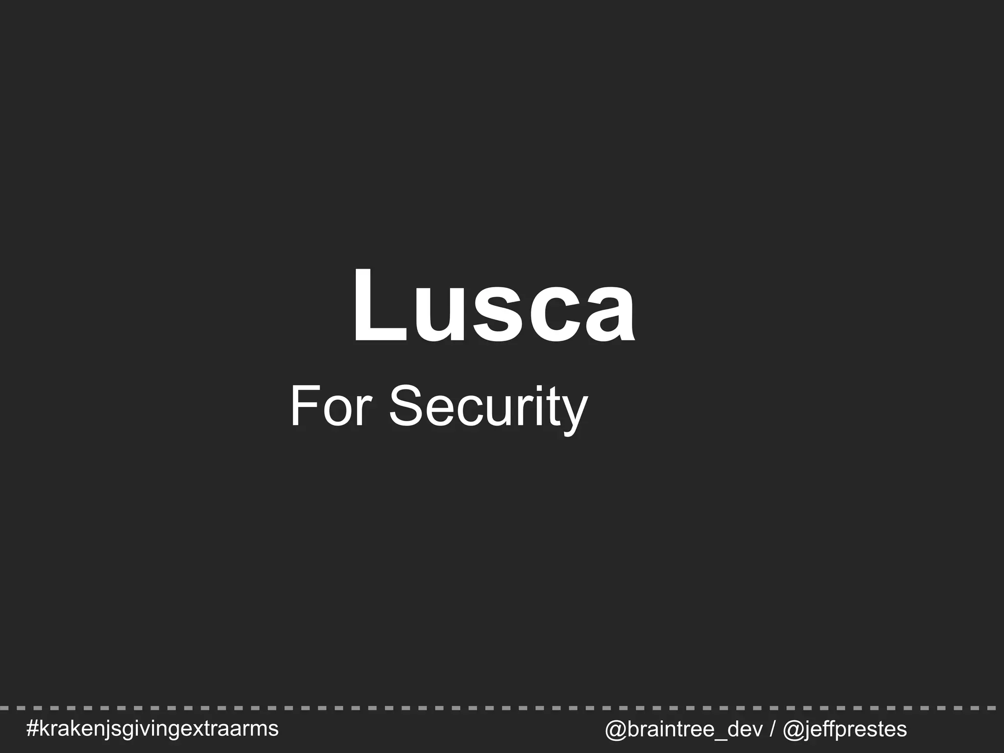 #krakenjsgivingextraarms @braintree_dev / @jeffprestes
Lusca
For Security
 