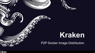 Kraken
P2P Docker Image Distribution
 