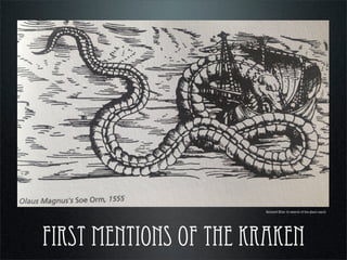 FIRST MENTIONS OF THE KRAKEN
Richard Ellis: In search of the giant squid
 