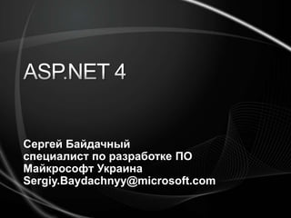 ASP.NET 4 Сергей Байдачный специалист по разработке ПО Майкрософт Украина Sergiy.Baydachnyy@microsoft.com 
